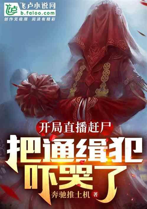 开局直播赶尸，把通缉犯吓哭了