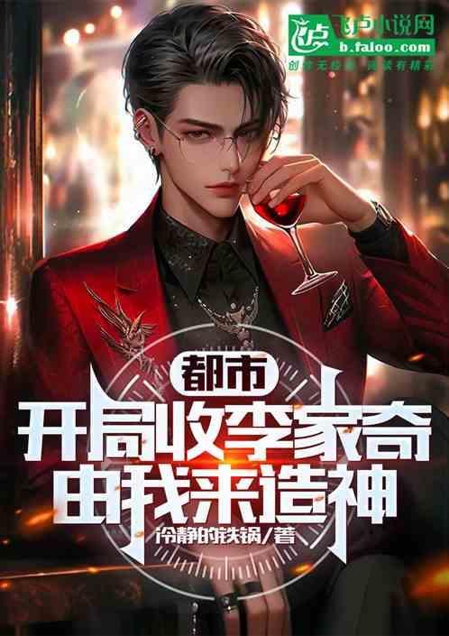 都市：开局收李家奇由我来造神