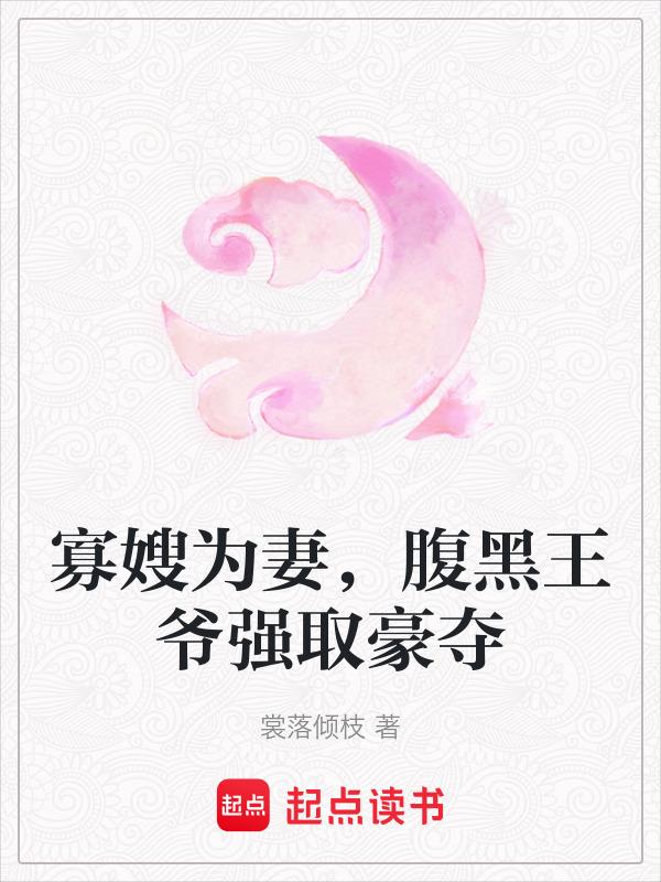 寡嫂为妻，腹黑王爷强取豪夺
