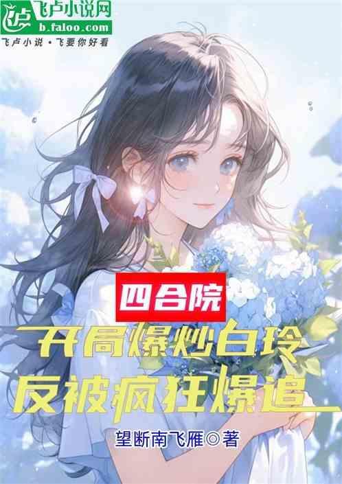 四合院：开局爆炒白玲，反被爆追