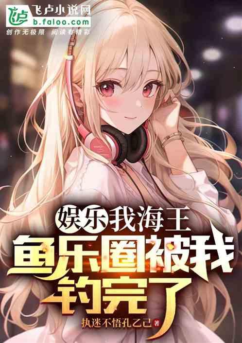 娱乐：我海王，鱼乐圈被我玩坏了