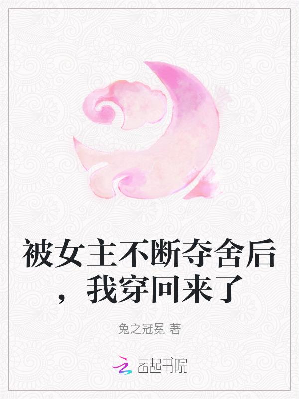 被女主不断夺舍后，我穿回来了