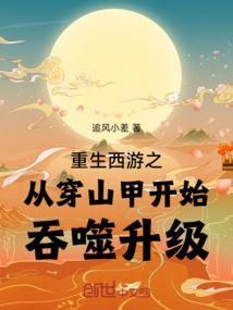重生西游之从穿山甲开始吞噬升级