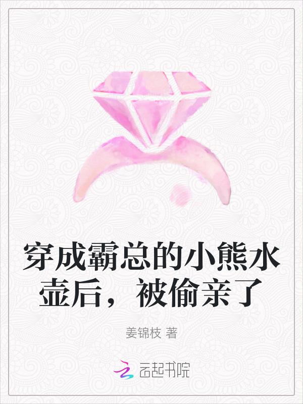 穿成霸总的小熊水壶后，被偷亲了