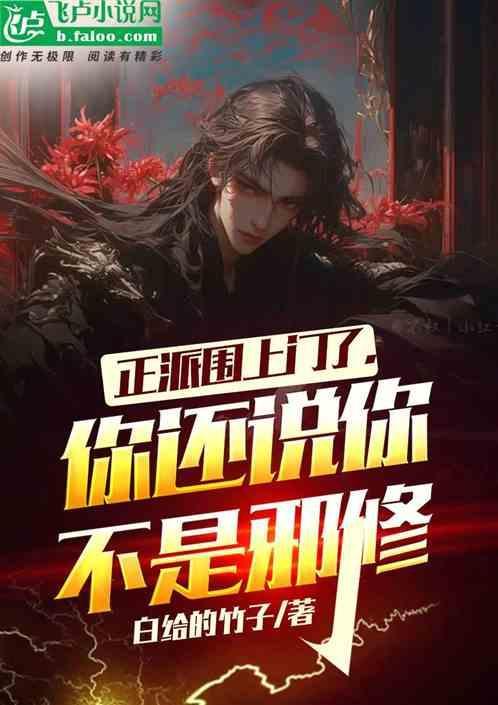 正派围上门了，你还说你不是邪修