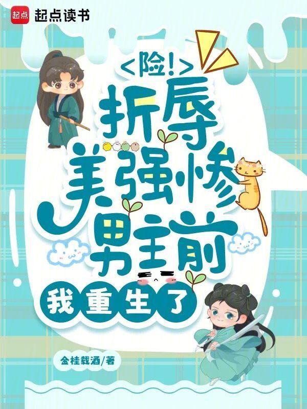 险！折辱美强惨男主前，我重生了