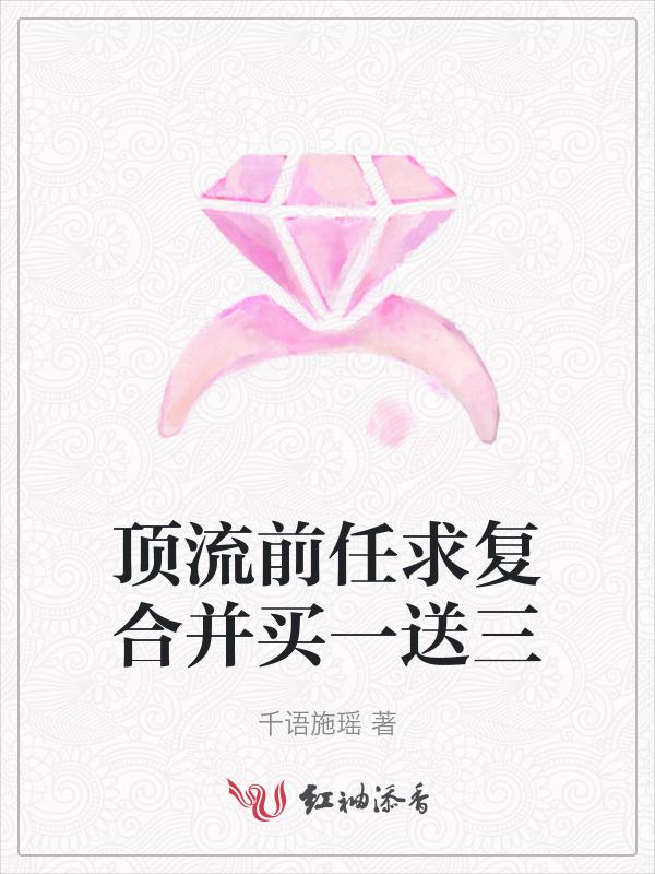 顶流前任求复合并买一送三